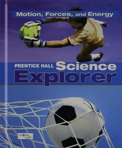 Science Explorer, Motion, Forces and Energy, Student Edition - 0133651134